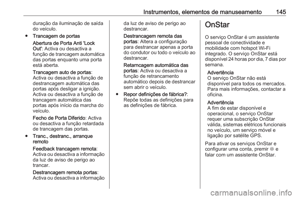 OPEL ZAFIRA C 2016  Manual de Instruções (in Portugues) Instrumentos, elementos de manuseamento145duração da iluminação de saídado veículo.
● Trancagem de portas
Abertura de Porta Anti 'Lock
Out' : Activa ou desactiva a
função de trancage