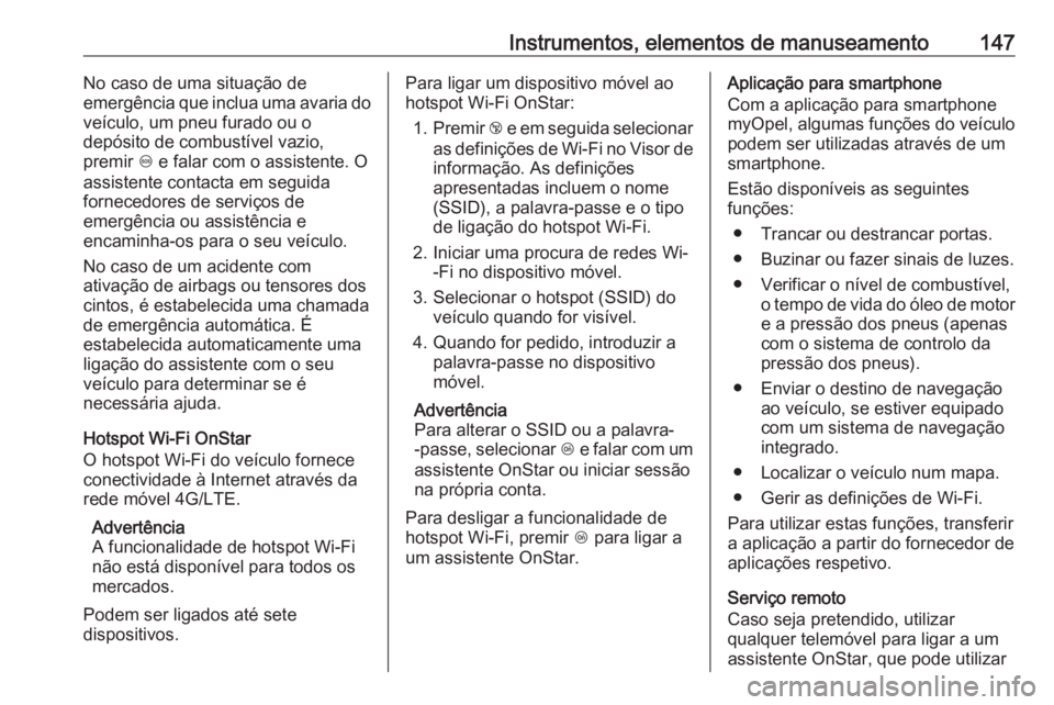 OPEL ZAFIRA C 2016  Manual de Instruções (in Portugues) Instrumentos, elementos de manuseamento147No caso de uma situação de
emergência que inclua uma avaria do
veículo, um pneu furado ou o
depósito de combustível vazio,
premir  [ e falar com o assis