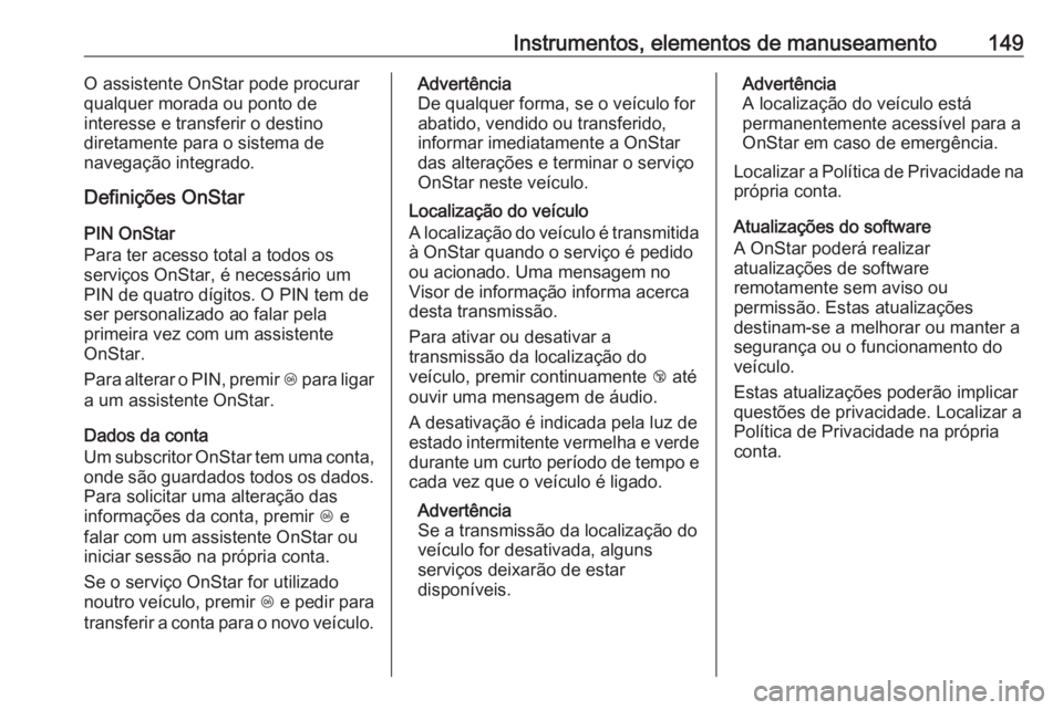 OPEL ZAFIRA C 2016  Manual de Instruções (in Portugues) Instrumentos, elementos de manuseamento149O assistente OnStar pode procurar
qualquer morada ou ponto de
interesse e transferir o destino
diretamente para o sistema de
navegação integrado.
Definiçõ