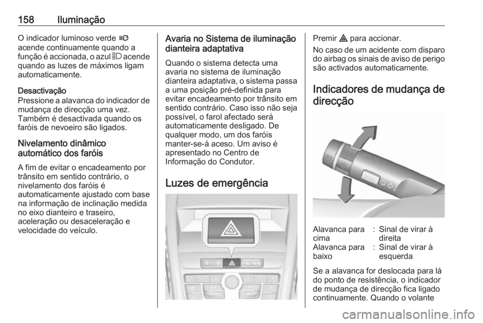 OPEL ZAFIRA C 2016 Manual de Instruções (in Portugues) 158IluminaçãoO indicador luminoso verde l
acende continuamente quando a função é accionada, o azul 7 acende
quando as luzes de máximos ligam
automaticamente.
Desactivação
Pressione a alavanca OPEL ZAFIRA C 2016 Manual de Instruções (in Portugues) 158IluminaçãoO indicador luminoso verde l
acende continuamente quando a função é accionada, o azul 7 acende
quando as luzes de máximos ligam
automaticamente.
Desactivação
Pressione a alavanca