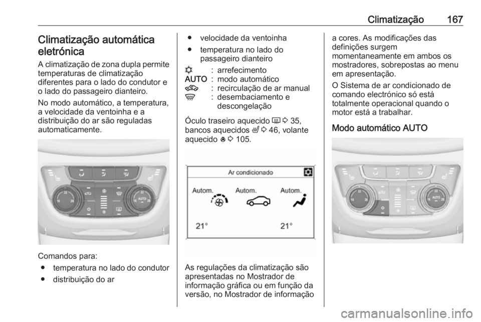 OPEL ZAFIRA C 2016 Manual de Instruções (in Portugues) Climatização167Climatização automáticaeletrónica
A climatização de zona dupla permite
temperaturas de climatização
diferentes para o lado do condutor e
o lado do passageiro dianteiro.
No mod OPEL ZAFIRA C 2016 Manual de Instruções (in Portugues) Climatização167Climatização automáticaeletrónica
A climatização de zona dupla permite
temperaturas de climatização
diferentes para o lado do condutor e
o lado do passageiro dianteiro.
No mod