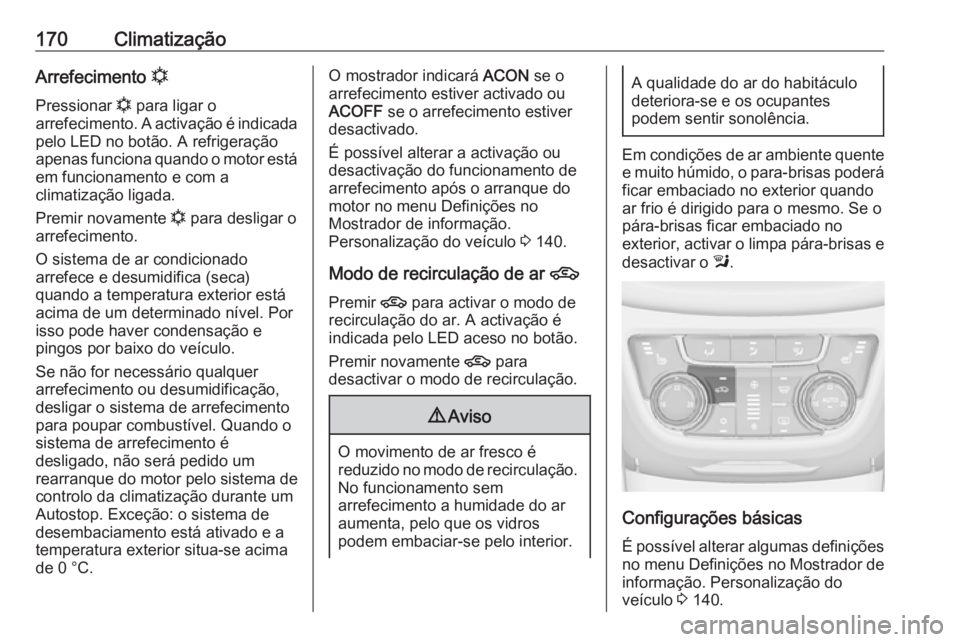 OPEL ZAFIRA C 2016 Manual de Instruções (in Portugues) 170ClimatizaçãoArrefecimento n
Pressionar n para ligar o
arrefecimento. A activação é indicada pelo LED no botão. A refrigeração
apenas funciona quando o motor está
em funcionamento e com a
OPEL ZAFIRA C 2016 Manual de Instruções (in Portugues) 170ClimatizaçãoArrefecimento n
Pressionar n para ligar o
arrefecimento. A activação é indicada pelo LED no botão. A refrigeração
apenas funciona quando o motor está
em funcionamento e com a