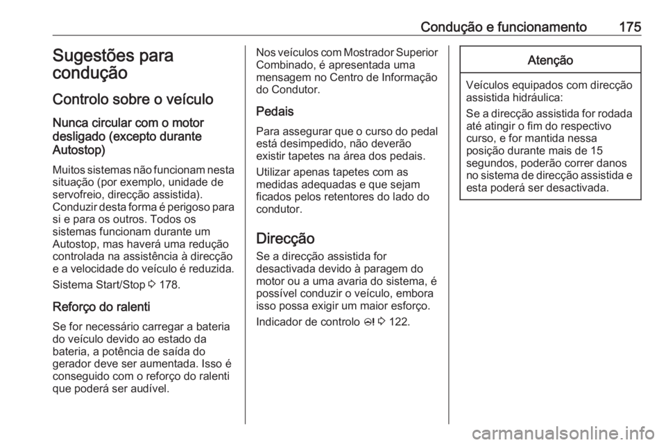 OPEL ZAFIRA C 2016 Manual de Instruções (in Portugues) Condução e funcionamento175Sugestões para
condução
Controlo sobre o veículo
Nunca circular com o motor
desligado (excepto durante
Autostop)
Muitos sistemas não funcionam nesta
situação (por e OPEL ZAFIRA C 2016 Manual de Instruções (in Portugues) Condução e funcionamento175Sugestões para
condução
Controlo sobre o veículo
Nunca circular com o motor
desligado (excepto durante
Autostop)
Muitos sistemas não funcionam nesta
situação (por e