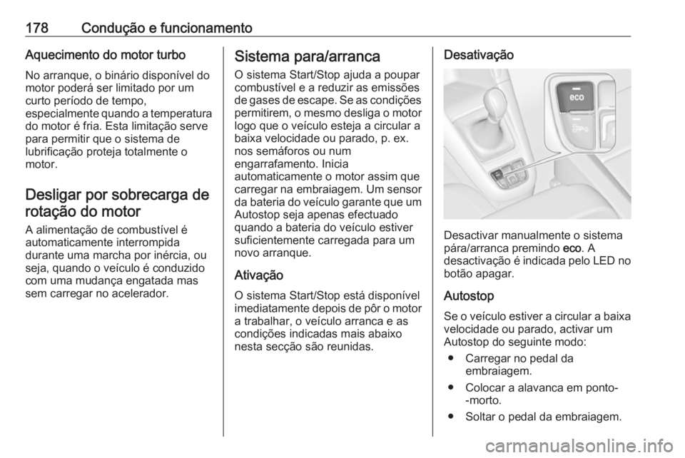 OPEL ZAFIRA C 2016 Manual de Instruções (in Portugues) 178Condução e funcionamentoAquecimento do motor turbo
No arranque, o binário disponível do
motor poderá ser limitado por um
curto período de tempo,
especialmente quando a temperatura do motor é OPEL ZAFIRA C 2016 Manual de Instruções (in Portugues) 178Condução e funcionamentoAquecimento do motor turbo
No arranque, o binário disponível do
motor poderá ser limitado por um
curto período de tempo,
especialmente quando a temperatura do motor é