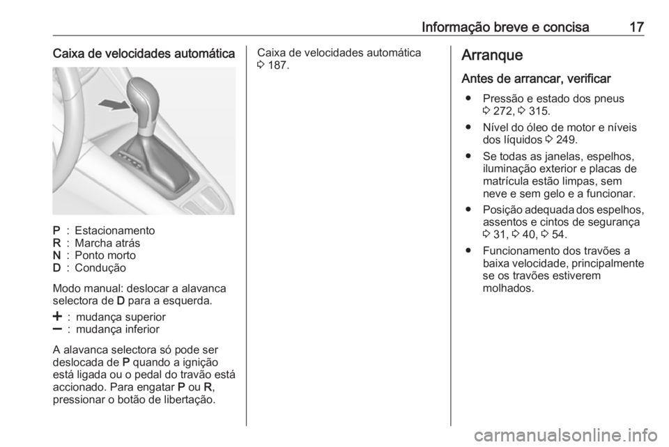 OPEL ZAFIRA C 2016 Manual de Instruções (in Portugues) Informação breve e concisa17Caixa de velocidades automáticaP:EstacionamentoR:Marcha atrásN:Ponto mortoD:Condução
Modo manual: deslocar a alavanca
selectora de D para a esquerda.
<:mudança supe OPEL ZAFIRA C 2016 Manual de Instruções (in Portugues) Informação breve e concisa17Caixa de velocidades automáticaP:EstacionamentoR:Marcha atrásN:Ponto mortoD:Condução
Modo manual: deslocar a alavanca
selectora de D para a esquerda.
<:mudança supe