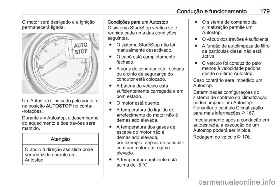 OPEL ZAFIRA C 2016 Manual de Instruções (in Portugues) Condução e funcionamento179O motor será desligado e a ignição
permanecerá ligada.
Um Autostop é indicado pelo ponteiro
na posição AUTOSTOP no conta-
-rotações.
Durante um Autostop, o dese OPEL ZAFIRA C 2016 Manual de Instruções (in Portugues) Condução e funcionamento179O motor será desligado e a ignição
permanecerá ligada.
Um Autostop é indicado pelo ponteiro
na posição AUTOSTOP no conta-
-rotações.
Durante um Autostop, o dese