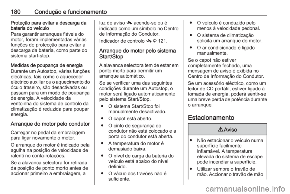 OPEL ZAFIRA C 2016 Manual de Instruções (in Portugues) 180Condução e funcionamentoProteção para evitar a descarga da
bateria do veículo
Para garantir arranques fiáveis do
motor, foram implementadas várias
funções de protecção para evitar a
desc OPEL ZAFIRA C 2016 Manual de Instruções (in Portugues) 180Condução e funcionamentoProteção para evitar a descarga da
bateria do veículo
Para garantir arranques fiáveis do
motor, foram implementadas várias
funções de protecção para evitar a
desc