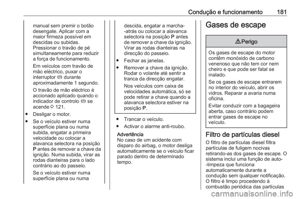 OPEL ZAFIRA C 2016 Manual de Instruções (in Portugues) Condução e funcionamento181manual sem premir o botão
desengate. Aplicar com a
maior firmeza possível em
descidas ou subidas.
Pressionar o travão de pé
simultaneamente para reduzir
a força de fu OPEL ZAFIRA C 2016 Manual de Instruções (in Portugues) Condução e funcionamento181manual sem premir o botão
desengate. Aplicar com a
maior firmeza possível em
descidas ou subidas.
Pressionar o travão de pé
simultaneamente para reduzir
a força de fu