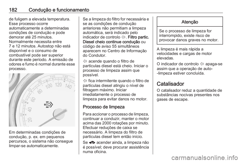 OPEL ZAFIRA C 2016 Manual de Instruções (in Portugues) 182Condução e funcionamentode fuligem a elevada temperatura.
Esse processo ocorre
automaticamente a determinadas
condições de condução e pode
demorar até 25 minutos.
Normalmente necessita entre OPEL ZAFIRA C 2016 Manual de Instruções (in Portugues) 182Condução e funcionamentode fuligem a elevada temperatura.
Esse processo ocorre
automaticamente a determinadas
condições de condução e pode
demorar até 25 minutos.
Normalmente necessita entre