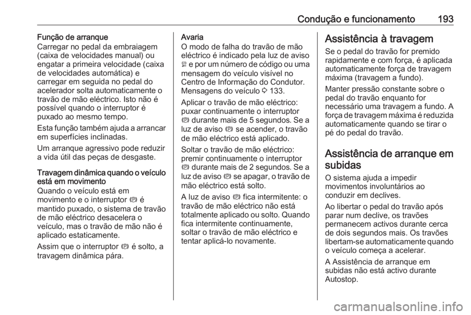 OPEL ZAFIRA C 2016 Manual de Instruções (in Portugues) Condução e funcionamento193Função de arranque
Carregar no pedal da embraiagem
(caixa de velocidades manual) ou
engatar a primeira velocidade (caixa
de velocidades automática) e
carregar em seguid OPEL ZAFIRA C 2016 Manual de Instruções (in Portugues) Condução e funcionamento193Função de arranque
Carregar no pedal da embraiagem
(caixa de velocidades manual) ou
engatar a primeira velocidade (caixa
de velocidades automática) e
carregar em seguid