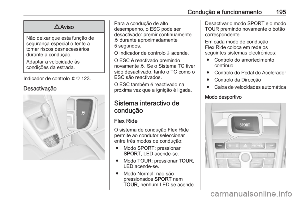 OPEL ZAFIRA C 2016 Manual de Instruções (in Portugues) Condução e funcionamento1959Aviso
Não deixar que esta função de
segurança especial o tente a
tomar riscos desnecessários
durante a condução.
Adaptar a velocidade às
condições da estrada.
I OPEL ZAFIRA C 2016 Manual de Instruções (in Portugues) Condução e funcionamento1959Aviso
Não deixar que esta função de
segurança especial o tente a
tomar riscos desnecessários
durante a condução.
Adaptar a velocidade às
condições da estrada.
I
