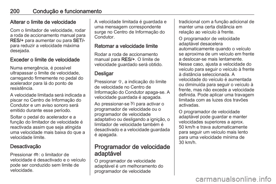 OPEL ZAFIRA C 2016 Manual de Instruções (in Portugues) 200Condução e funcionamentoAlterar o limite de velocidadeCom o limitador de velocidade, rodar
a roda de accionamento manual para
RES/+ para aumentar ou para SET/-
para reduzir a velocidade máxima OPEL ZAFIRA C 2016 Manual de Instruções (in Portugues) 200Condução e funcionamentoAlterar o limite de velocidadeCom o limitador de velocidade, rodar
a roda de accionamento manual para
RES/+ para aumentar ou para SET/-
para reduzir a velocidade máxima