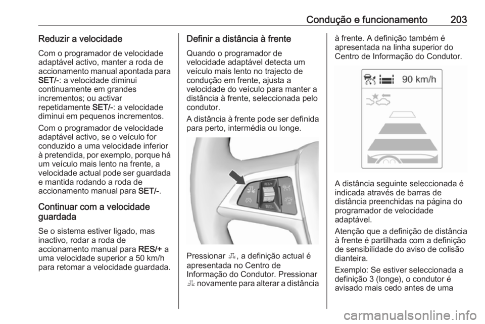 OPEL ZAFIRA C 2016 Manual de Instruções (in Portugues) Condução e funcionamento203Reduzir a velocidadeCom o programador de velocidade
adaptável activo, manter a roda de
accionamento manual apontada para SET/- : a velocidade diminui
continuamente em gra OPEL ZAFIRA C 2016 Manual de Instruções (in Portugues) Condução e funcionamento203Reduzir a velocidadeCom o programador de velocidade
adaptável activo, manter a roda de
accionamento manual apontada para SET/- : a velocidade diminui
continuamente em gra