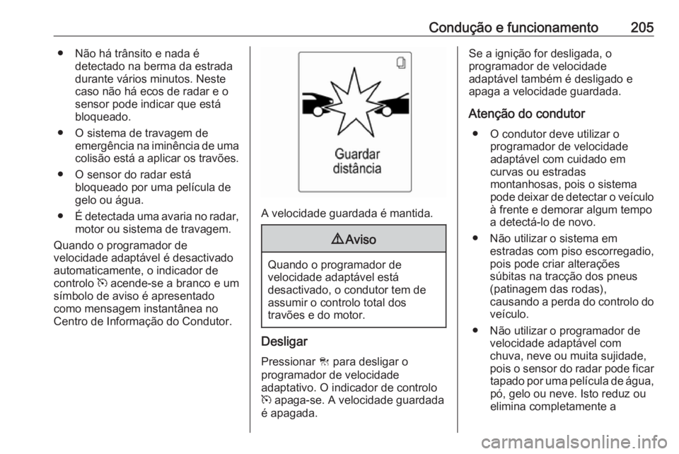 OPEL ZAFIRA C 2016 Manual de Instruções (in Portugues) Condução e funcionamento205● Não há trânsito e nada édetectado na berma da estrada
durante vários minutos. Neste
caso não há ecos de radar e o
sensor pode indicar que está
bloqueado.
● O OPEL ZAFIRA C 2016 Manual de Instruções (in Portugues) Condução e funcionamento205● Não há trânsito e nada édetectado na berma da estrada
durante vários minutos. Neste
caso não há ecos de radar e o
sensor pode indicar que está
bloqueado.
● O