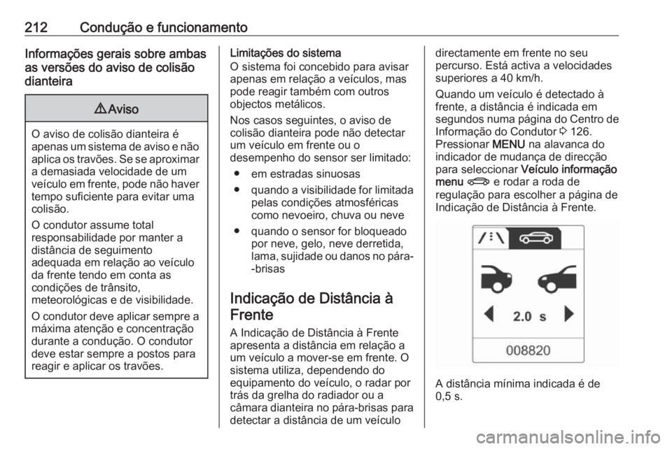 OPEL ZAFIRA C 2016 Manual de Instruções (in Portugues) 212Condução e funcionamentoInformações gerais sobre ambas
as versões do aviso de colisão
dianteira9 Aviso
O aviso de colisão dianteira é
apenas um sistema de aviso e não aplica os travões. S OPEL ZAFIRA C 2016 Manual de Instruções (in Portugues) 212Condução e funcionamentoInformações gerais sobre ambas
as versões do aviso de colisão
dianteira9 Aviso
O aviso de colisão dianteira é
apenas um sistema de aviso e não aplica os travões. S