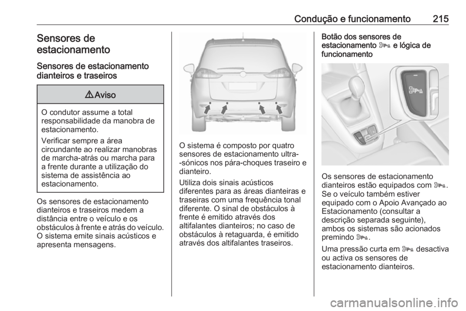 OPEL ZAFIRA C 2016 Manual de Instruções (in Portugues) Condução e funcionamento215Sensores de
estacionamento
Sensores de estacionamento
dianteiros e traseiros9 Aviso
O condutor assume a total
responsabilidade da manobra de
estacionamento.
Verificar semp OPEL ZAFIRA C 2016 Manual de Instruções (in Portugues) Condução e funcionamento215Sensores de
estacionamento
Sensores de estacionamento
dianteiros e traseiros9 Aviso
O condutor assume a total
responsabilidade da manobra de
estacionamento.
Verificar semp