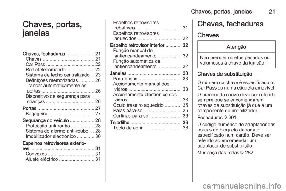 OPEL ZAFIRA C 2016 Manual de Instruções (in Portugues) Chaves, portas, janelas21Chaves, portas,
janelasChaves, fechaduras .....................21
Chaves ...................................... 21
Car Pass .................................... 22
Radioteleco OPEL ZAFIRA C 2016 Manual de Instruções (in Portugues) Chaves, portas, janelas21Chaves, portas,
janelasChaves, fechaduras .....................21
Chaves ...................................... 21
Car Pass .................................... 22
Radioteleco