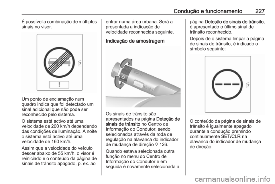 OPEL ZAFIRA C 2016  Manual de Instruções (in Portugues) Condução e funcionamento227É possível a combinação de múltiplos
sinais no visor.
Um ponto de exclamação num
quadro indica que foi detectado um
sinal adicional que não pode ser
reconhecido pe