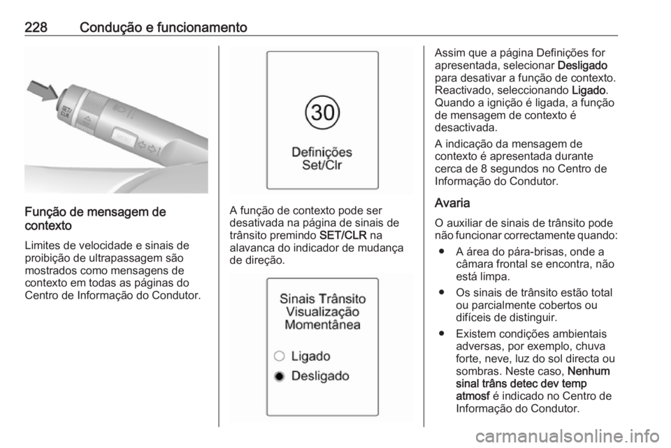 OPEL ZAFIRA C 2016  Manual de Instruções (in Portugues) 228Condução e funcionamento
Função de mensagem de
contexto
Limites de velocidade e sinais de
proibição de ultrapassagem são
mostrados como mensagens de
contexto em todas as páginas do
Centro d