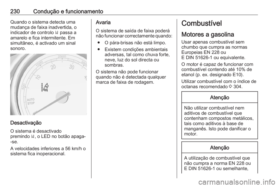 OPEL ZAFIRA C 2016  Manual de Instruções (in Portugues) 230Condução e funcionamentoQuando o sistema detecta uma
mudança de faixa inadvertida, o
indicador de controlo  ) passa a
amarelo e fica intermitente. Em
simultâneo, é activado um sinal
sonoro.
De
