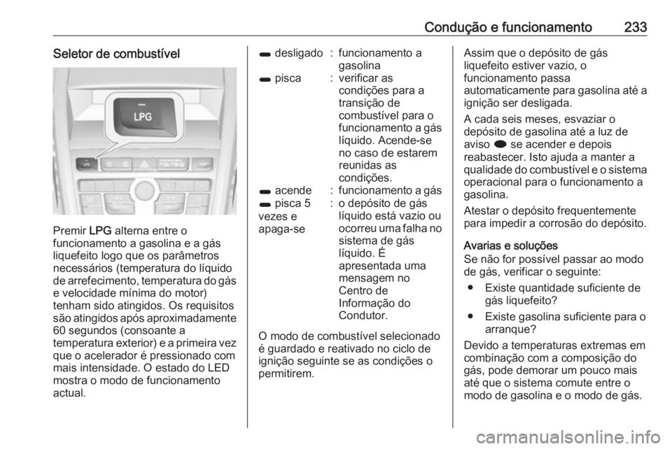 OPEL ZAFIRA C 2016  Manual de Instruções (in Portugues) Condução e funcionamento233Seletor de combustível
Premir LPG alterna entre o
funcionamento a gasolina e a gás
liquefeito logo que os parâmetros
necessários (temperatura do líquido de arrefecime
