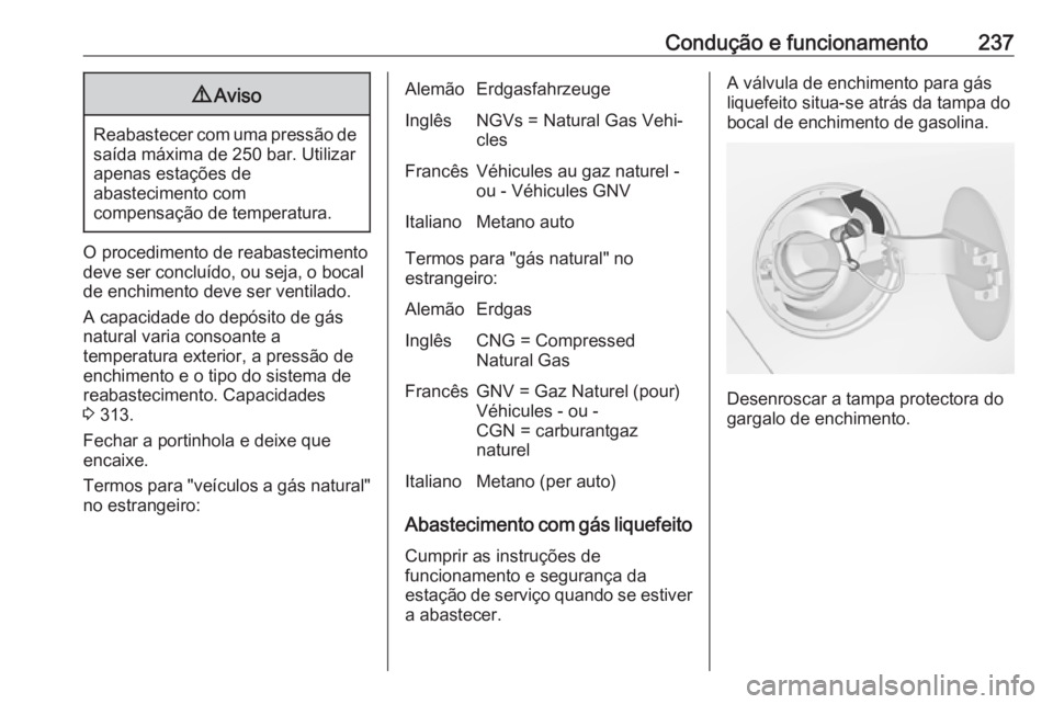 OPEL ZAFIRA C 2016  Manual de Instruções (in Portugues) Condução e funcionamento2379Aviso
Reabastecer com uma pressão de
saída máxima de 250 bar. Utilizar
apenas estações de
abastecimento com
compensação de temperatura.
O procedimento de reabastec