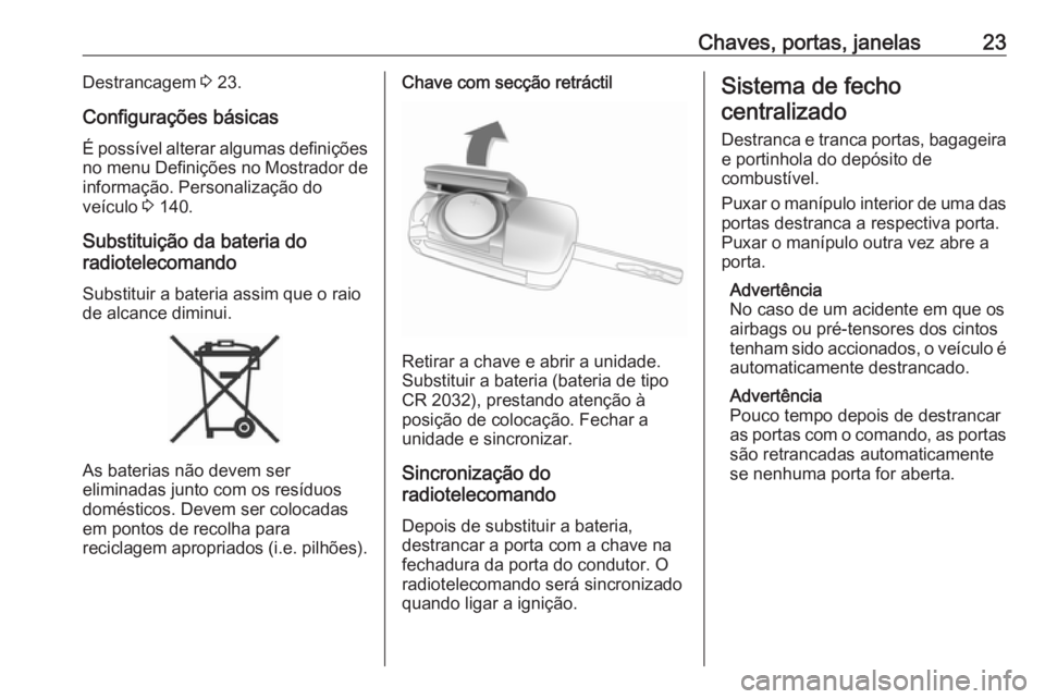 OPEL ZAFIRA C 2016 Manual de Instruções (in Portugues) Chaves, portas, janelas23Destrancagem 3 23.
Configurações básicas
É possível alterar algumas definições
no menu Definições no Mostrador de informação. Personalização do
veículo 3 140.
S OPEL ZAFIRA C 2016 Manual de Instruções (in Portugues) Chaves, portas, janelas23Destrancagem 3 23.
Configurações básicas
É possível alterar algumas definições
no menu Definições no Mostrador de informação. Personalização do
veículo 3 140.
S
