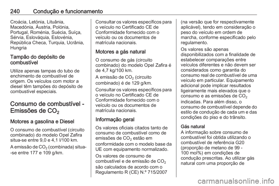 OPEL ZAFIRA C 2016  Manual de Instruções (in Portugues) 240Condução e funcionamentoCroácia, Letónia, Lituânia,
Macedónia, Áustria, Polónia,
Portugal, Roménia, Suécia, Suíça,
Sérvia, Eslováquia, Eslovénia,
República Checa, Turquia, Ucrânia,