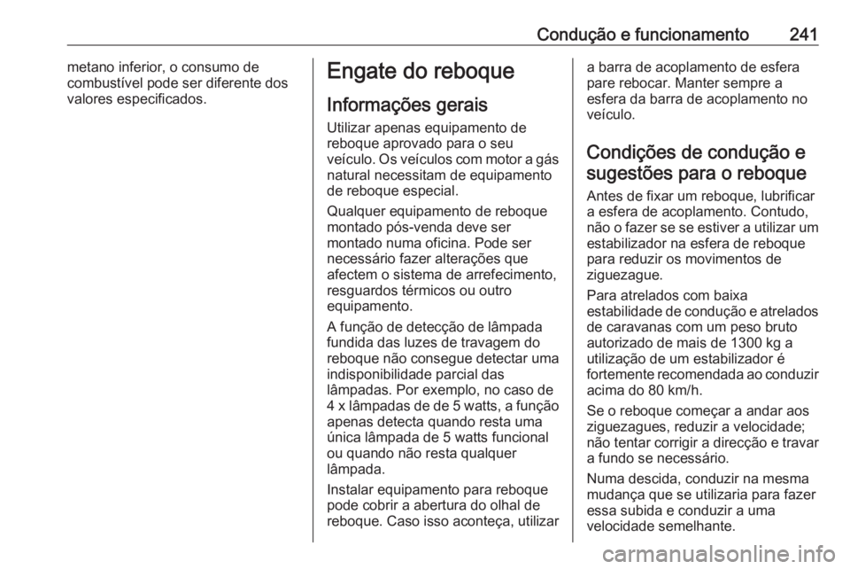 OPEL ZAFIRA C 2016  Manual de Instruções (in Portugues) Condução e funcionamento241metano inferior, o consumo de
combustível pode ser diferente dos
valores especificados.Engate do reboque
Informações gerais Utilizar apenas equipamento de
reboque aprov