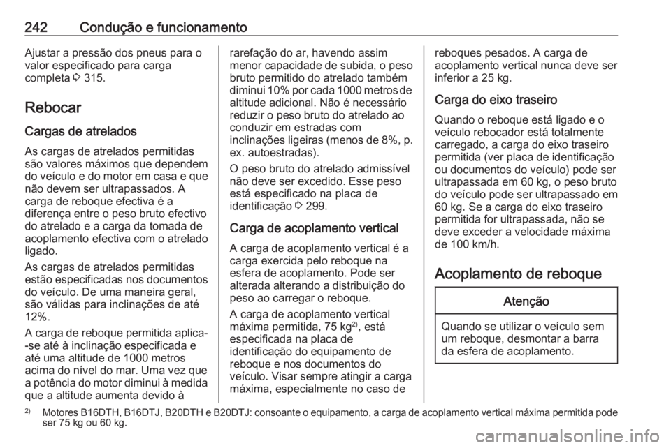 OPEL ZAFIRA C 2016  Manual de Instruções (in Portugues) 242Condução e funcionamentoAjustar a pressão dos pneus para o
valor especificado para carga
completa  3 315.
Rebocar
Cargas de atrelados
As cargas de atrelados permitidas
são valores máximos que 