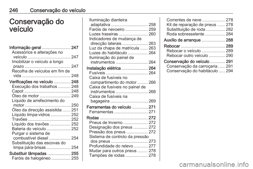 OPEL ZAFIRA C 2016  Manual de Instruções (in Portugues) 246Conservação do veículoConservação do
veículoInformação geral ........................247
Acessórios e alterações no veículo .................................... 247
Imobilizar o veícul