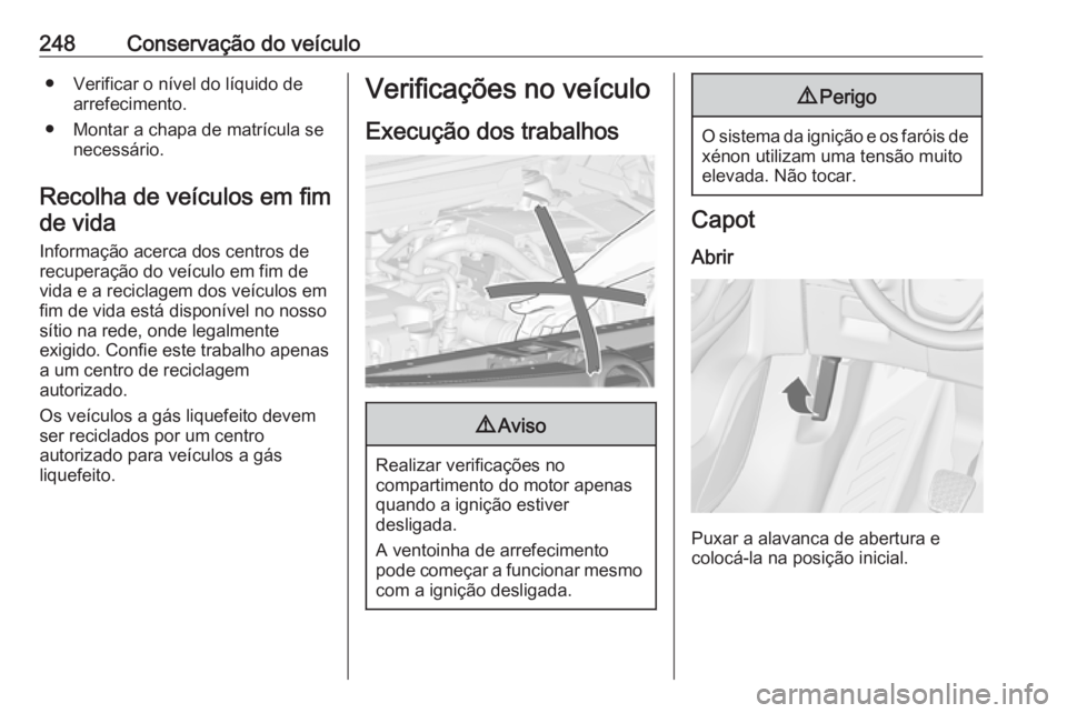 OPEL ZAFIRA C 2016  Manual de Instruções (in Portugues) 248Conservação do veículo● Verificar o nível do líquido dearrefecimento.
● Montar a chapa de matrícula se necessário.
Recolha de veículos em fim de vida
Informação acerca dos centros de

