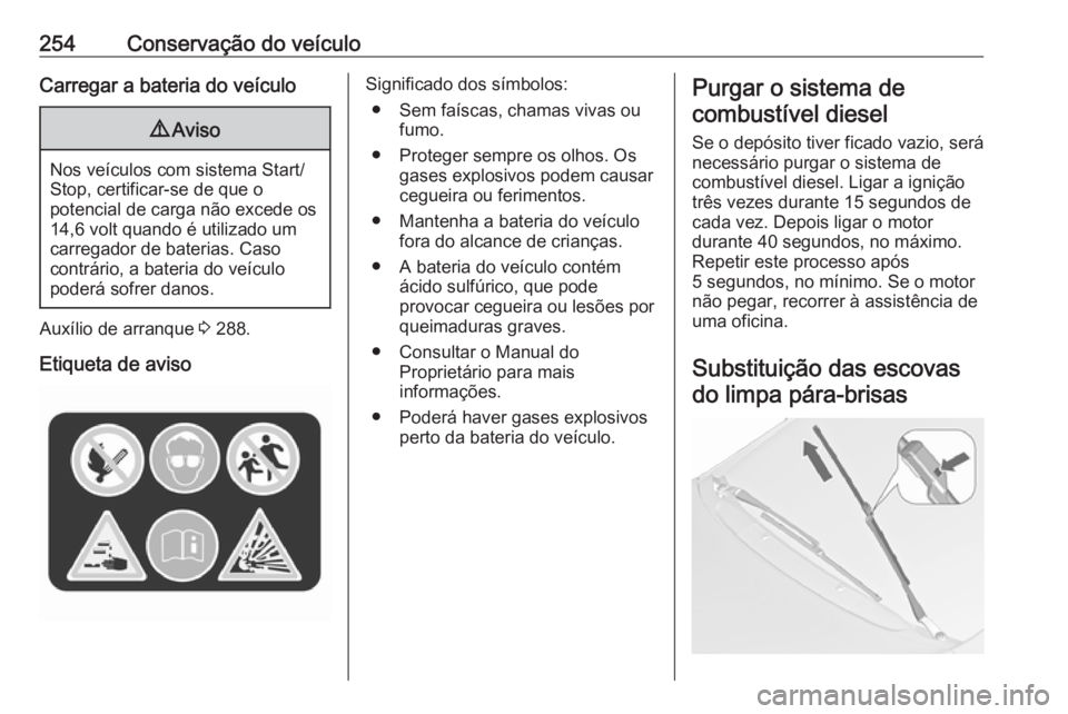 OPEL ZAFIRA C 2016 Manual de Instruções (in Portugues) 254Conservação do veículoCarregar a bateria do veículo9Aviso
Nos veículos com sistema Start/
Stop, certificar-se de que o
potencial de carga não excede os
14,6 volt quando é utilizado um carreg OPEL ZAFIRA C 2016 Manual de Instruções (in Portugues) 254Conservação do veículoCarregar a bateria do veículo9Aviso
Nos veículos com sistema Start/
Stop, certificar-se de que o
potencial de carga não excede os
14,6 volt quando é utilizado um carreg