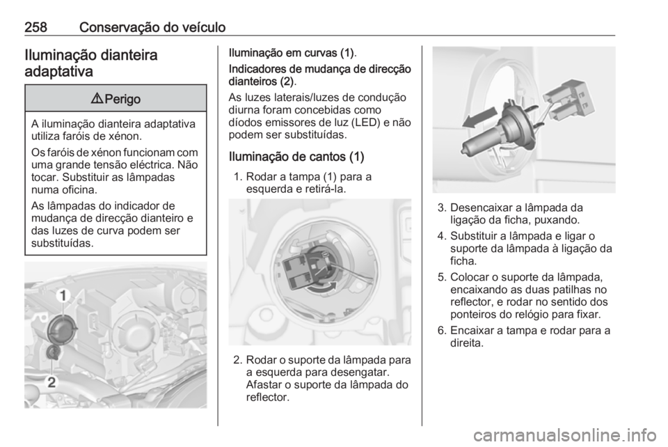 OPEL ZAFIRA C 2016 Manual de Instruções (in Portugues) 258Conservação do veículoIluminação dianteiraadaptativa9 Perigo
A iluminação dianteira adaptativa
utiliza faróis de xénon.
Os faróis de xénon funcionam com uma grande tensão eléctrica. N OPEL ZAFIRA C 2016 Manual de Instruções (in Portugues) 258Conservação do veículoIluminação dianteiraadaptativa9 Perigo
A iluminação dianteira adaptativa
utiliza faróis de xénon.
Os faróis de xénon funcionam com uma grande tensão eléctrica. N