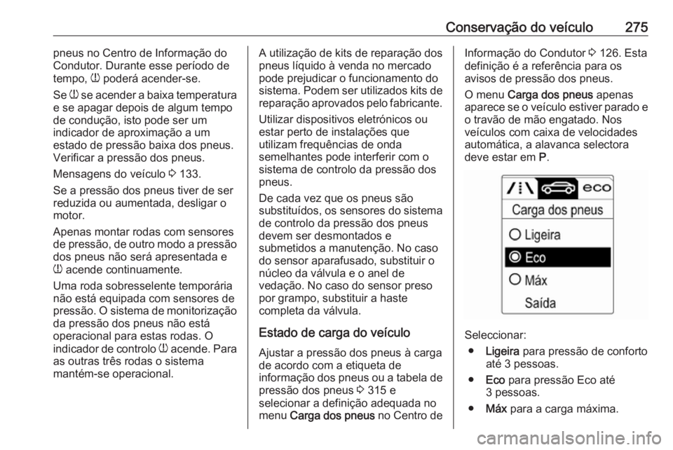 OPEL ZAFIRA C 2016 Manual de Instruções (in Portugues) Conservação do veículo275pneus no Centro de Informação do
Condutor. Durante esse período de
tempo, w poderá acender-se.
Se w se acender a baixa temperatura
e se apagar depois de algum tempo
d OPEL ZAFIRA C 2016 Manual de Instruções (in Portugues) Conservação do veículo275pneus no Centro de Informação do
Condutor. Durante esse período de
tempo, w poderá acender-se.
Se w se acender a baixa temperatura
e se apagar depois de algum tempo
d