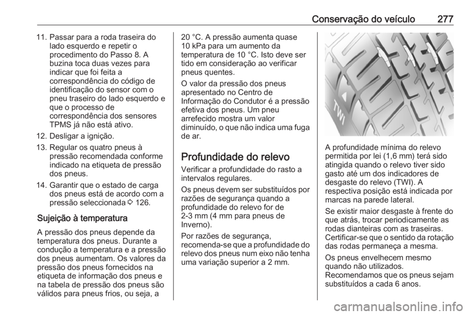 OPEL ZAFIRA C 2016 Manual de Instruções (in Portugues) Conservação do veículo27711. Passar para a roda traseira dolado esquerdo e repetir o
procedimento do Passo 8. A
buzina toca duas vezes para
indicar que foi feita a
correspondência do código de
id OPEL ZAFIRA C 2016 Manual de Instruções (in Portugues) Conservação do veículo27711. Passar para a roda traseira dolado esquerdo e repetir o
procedimento do Passo 8. A
buzina toca duas vezes para
indicar que foi feita a
correspondência do código de
id
