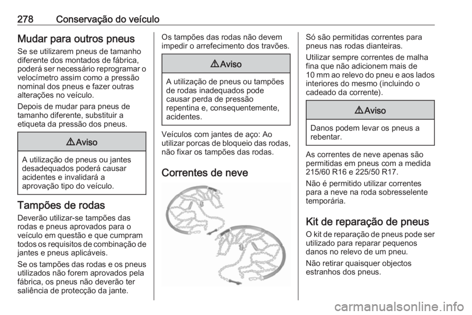 OPEL ZAFIRA C 2016  Manual de Instruções (in Portugues) 278Conservação do veículoMudar para outros pneus
Se se utilizarem pneus de tamanho
diferente dos montados de fábrica,
poderá ser necessário reprogramar o
velocímetro assim como a pressão
nomin