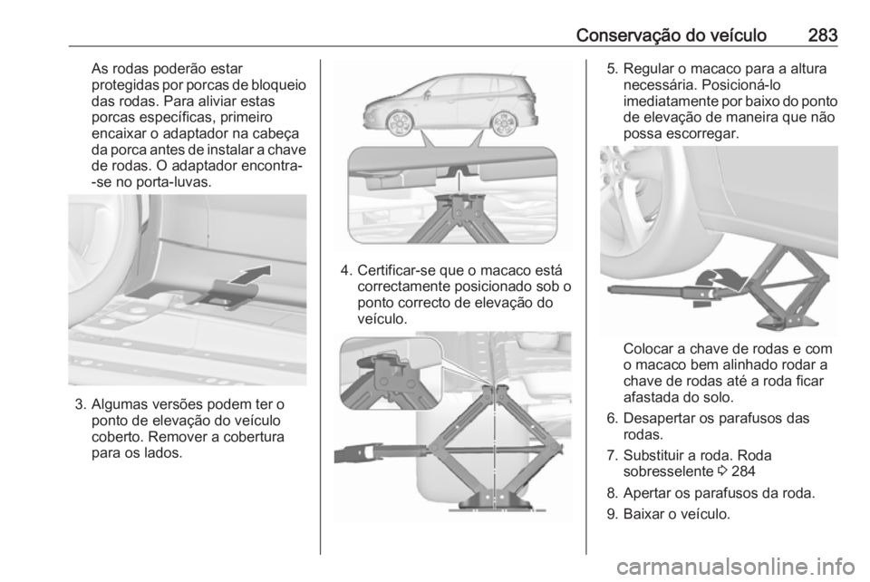 OPEL ZAFIRA C 2016 Manual de Instruções (in Portugues) Conservação do veículo283As rodas poderão estar
protegidas por porcas de bloqueio das rodas. Para aliviar estas
porcas específicas, primeiro
encaixar o adaptador na cabeça
da porca antes de inst OPEL ZAFIRA C 2016 Manual de Instruções (in Portugues) Conservação do veículo283As rodas poderão estar
protegidas por porcas de bloqueio das rodas. Para aliviar estas
porcas específicas, primeiro
encaixar o adaptador na cabeça
da porca antes de inst