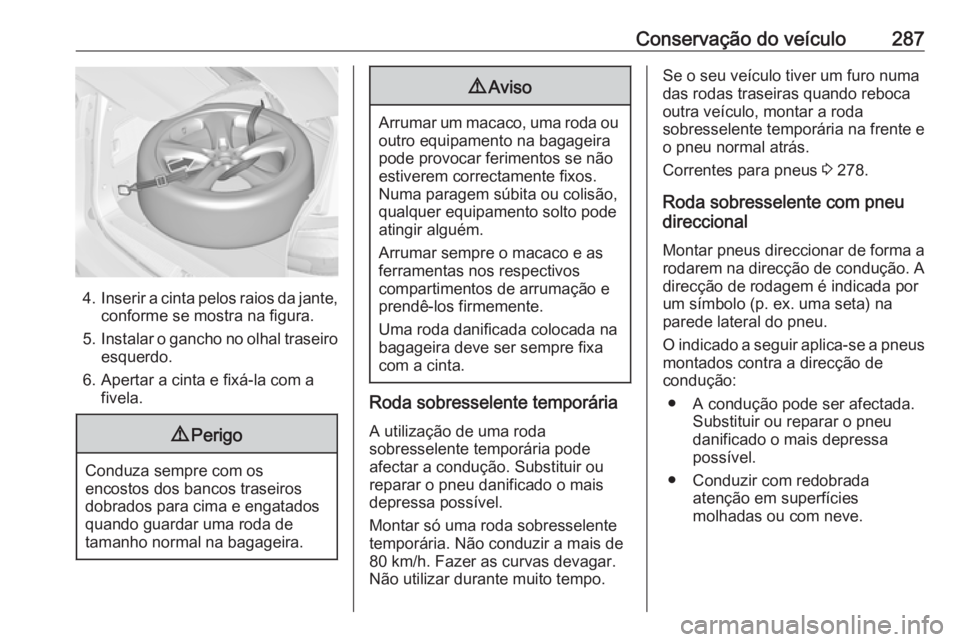 OPEL ZAFIRA C 2016 Manual de Instruções (in Portugues) Conservação do veículo287
4.Inserir a cinta pelos raios da jante,
conforme se mostra na figura.
5. Instalar o gancho no olhal traseiro
esquerdo.
6. Apertar a cinta e fixá-la com a fivela.
9 Perigo OPEL ZAFIRA C 2016 Manual de Instruções (in Portugues) Conservação do veículo287
4.Inserir a cinta pelos raios da jante,
conforme se mostra na figura.
5. Instalar o gancho no olhal traseiro
esquerdo.
6. Apertar a cinta e fixá-la com a fivela.
9 Perigo