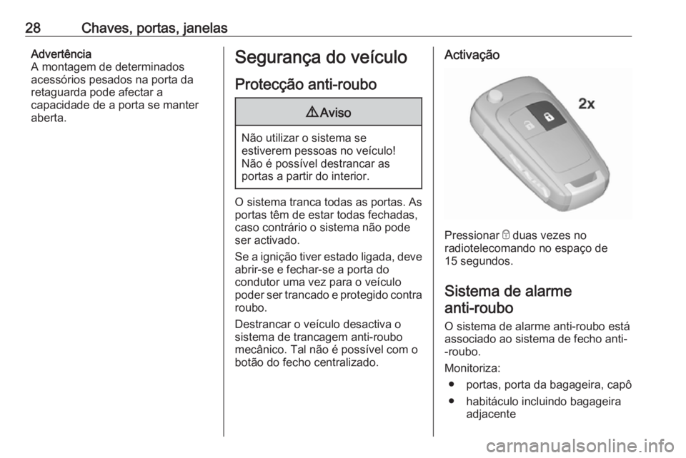 OPEL ZAFIRA C 2016 Manual de Instruções (in Portugues) 28Chaves, portas, janelasAdvertência
A montagem de determinados
acessórios pesados na porta da retaguarda pode afectar a
capacidade de a porta se manter
aberta.Segurança do veículo
Protecção ant OPEL ZAFIRA C 2016 Manual de Instruções (in Portugues) 28Chaves, portas, janelasAdvertência
A montagem de determinados
acessórios pesados na porta da retaguarda pode afectar a
capacidade de a porta se manter
aberta.Segurança do veículo
Protecção ant