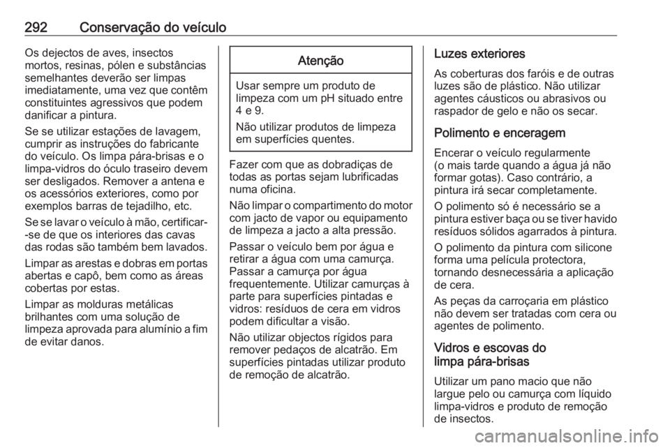 OPEL ZAFIRA C 2016 Manual de Instruções (in Portugues) 292Conservação do veículoOs dejectos de aves, insectos
mortos, resinas, pólen e substâncias
semelhantes deverão ser limpas
imediatamente, uma vez que contêm constituintes agressivos que podem
d OPEL ZAFIRA C 2016 Manual de Instruções (in Portugues) 292Conservação do veículoOs dejectos de aves, insectos
mortos, resinas, pólen e substâncias
semelhantes deverão ser limpas
imediatamente, uma vez que contêm constituintes agressivos que podem
d