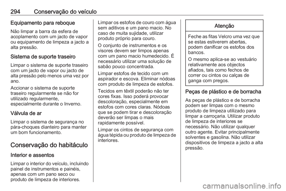 OPEL ZAFIRA C 2016 Manual de Instruções (in Portugues) 294Conservação do veículoEquipamento para reboqueNão limpar a barra da esfera de
acoplamento com um jacto de vapor
ou equipamento de limpeza a jacto a
alta pressão.
Sistema de suporte traseiro Li OPEL ZAFIRA C 2016 Manual de Instruções (in Portugues) 294Conservação do veículoEquipamento para reboqueNão limpar a barra da esfera de
acoplamento com um jacto de vapor
ou equipamento de limpeza a jacto a
alta pressão.
Sistema de suporte traseiro Li