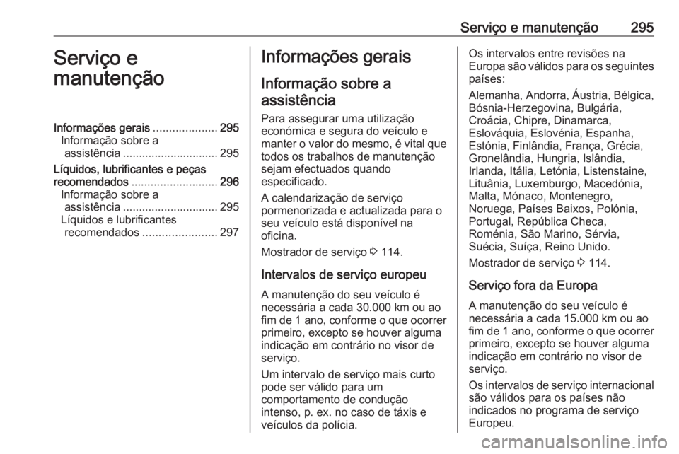 OPEL ZAFIRA C 2016 Manual de Instruções (in Portugues) Serviço e manutenção295Serviço e
manutençãoInformações gerais ....................295
Informação sobre a assistência .............................. 295
Líquidos, lubrificantes e peças
rec OPEL ZAFIRA C 2016 Manual de Instruções (in Portugues) Serviço e manutenção295Serviço e
manutençãoInformações gerais ....................295
Informação sobre a assistência .............................. 295
Líquidos, lubrificantes e peças
rec