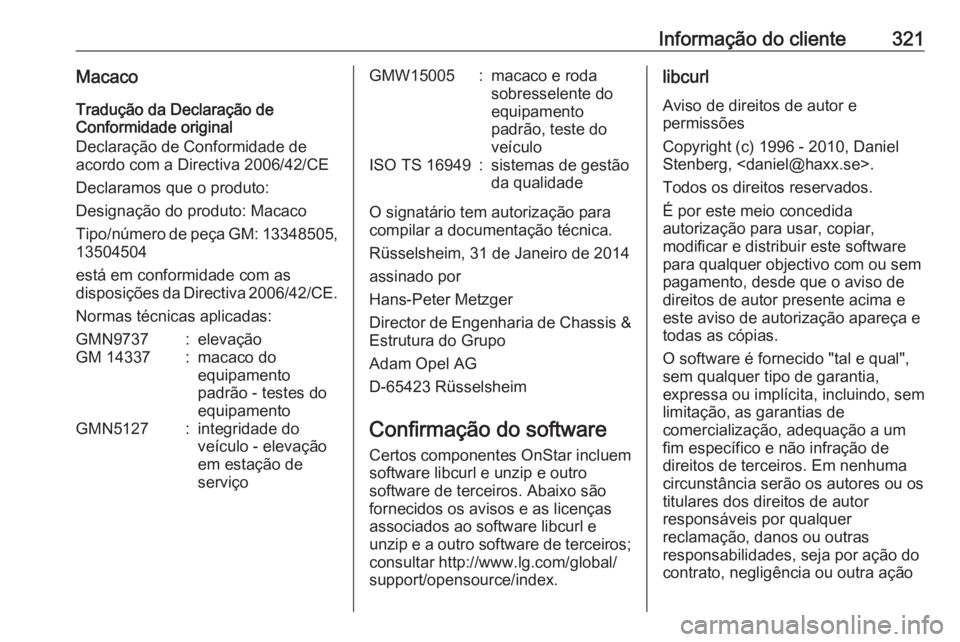 OPEL ZAFIRA C 2016 Manual de Instruções (in Portugues) Informação do cliente321Macaco
Tradução da Declaração de
Conformidade original
Declaração de Conformidade de
acordo com a Directiva 2006/42/CE
Declaramos que o produto:
Designação do produto OPEL ZAFIRA C 2016 Manual de Instruções (in Portugues) Informação do cliente321Macaco
Tradução da Declaração de
Conformidade original
Declaração de Conformidade de
acordo com a Directiva 2006/42/CE
Declaramos que o produto:
Designação do produto