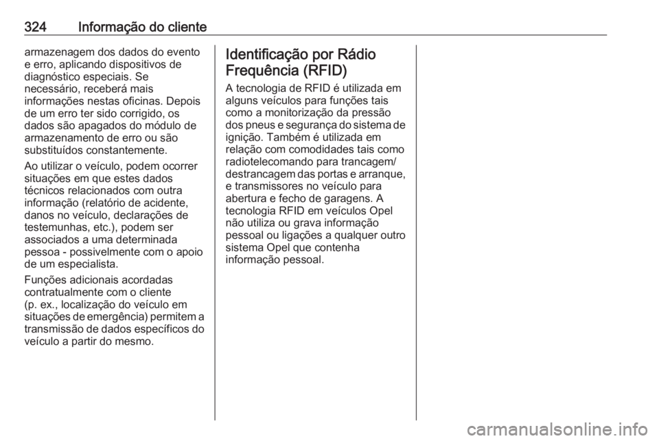 OPEL ZAFIRA C 2016 Manual de Instruções (in Portugues) 324Informação do clientearmazenagem dos dados do evento
e erro, aplicando dispositivos de
diagnóstico especiais. Se
necessário, receberá mais
informações nestas oficinas. Depois
de um erro ter OPEL ZAFIRA C 2016 Manual de Instruções (in Portugues) 324Informação do clientearmazenagem dos dados do evento
e erro, aplicando dispositivos de
diagnóstico especiais. Se
necessário, receberá mais
informações nestas oficinas. Depois
de um erro ter
