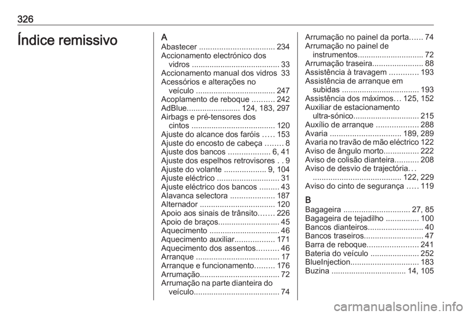 OPEL ZAFIRA C 2016 Manual de Instruções (in Portugues) 326Índice remissivoAAbastecer .................................. 234
Accionamento electrónico dos vidros ........................................ 33
Accionamento manual dos vidros 33
Acessórios e OPEL ZAFIRA C 2016 Manual de Instruções (in Portugues) 326Índice remissivoAAbastecer .................................. 234
Accionamento electrónico dos vidros ........................................ 33
Accionamento manual dos vidros 33
Acessórios e