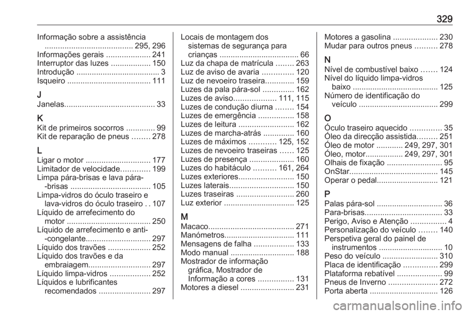 OPEL ZAFIRA C 2016 Manual de Instruções (in Portugues) 329Informação sobre a assistência ........................................ 295, 296
Informações gerais ....................241
Interruptor das luzes ..................150
Introdução ......... OPEL ZAFIRA C 2016 Manual de Instruções (in Portugues) 329Informação sobre a assistência ........................................ 295, 296
Informações gerais ....................241
Interruptor das luzes ..................150
Introdução .........