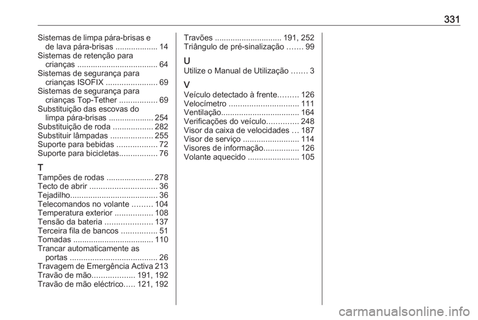 OPEL ZAFIRA C 2016 Manual de Instruções (in Portugues) 331Sistemas de limpa pára‑brisas ede lava pára‑brisas ................... 14
Sistemas de retenção para crianças .................................... 64
Sistemas de segurança para crianças OPEL ZAFIRA C 2016 Manual de Instruções (in Portugues) 331Sistemas de limpa pára‑brisas ede lava pára‑brisas ................... 14
Sistemas de retenção para crianças .................................... 64
Sistemas de segurança para crianças