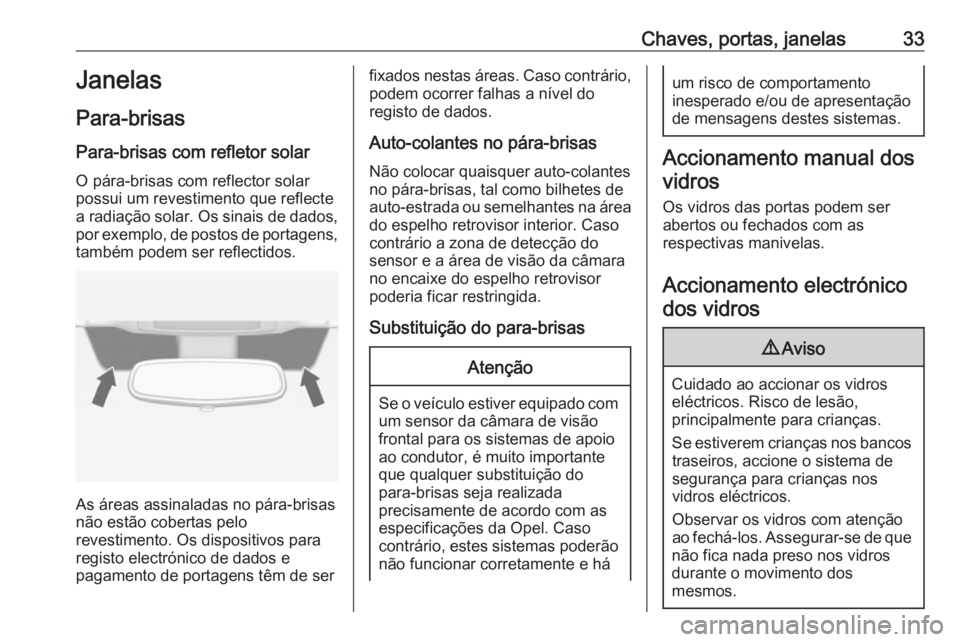 OPEL ZAFIRA C 2016 Manual de Instruções (in Portugues) Chaves, portas, janelas33Janelas
Para-brisas Para-brisas com refletor solarO pára-brisas com reflector solarpossui um revestimento que reflecte
a radiação solar. Os sinais de dados,
por exemplo, de OPEL ZAFIRA C 2016 Manual de Instruções (in Portugues) Chaves, portas, janelas33Janelas
Para-brisas Para-brisas com refletor solarO pára-brisas com reflector solarpossui um revestimento que reflecte
a radiação solar. Os sinais de dados,
por exemplo, de