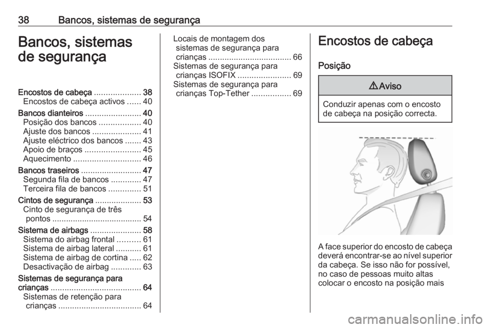 OPEL ZAFIRA C 2016 Manual de Instruções (in Portugues) 38Bancos, sistemas de segurançaBancos, sistemas
de segurançaEncostos de cabeça ....................38
Encostos de cabeça activos ......40
Bancos dianteiros ........................40
Posição dos OPEL ZAFIRA C 2016 Manual de Instruções (in Portugues) 38Bancos, sistemas de segurançaBancos, sistemas
de segurançaEncostos de cabeça ....................38
Encostos de cabeça activos ......40
Bancos dianteiros ........................40
Posição dos